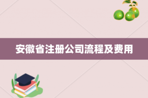 安徽省注册公司流程及费用