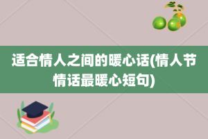 适合情人之间的暖心话(情人节情话最暖心短句)