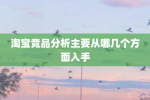 淘宝竞品分析主要从哪几个方面入手