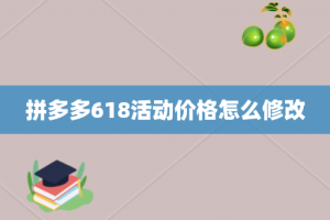 拼多多618活动价格怎么修改