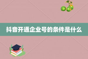 抖音开通企业号的条件是什么