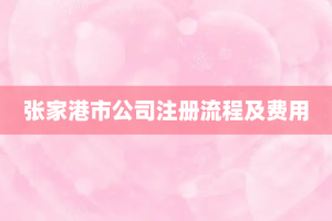 张家港市公司注册流程及费用