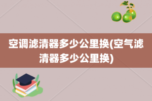 空调滤清器多少公里换(空气滤清器多少公里换)