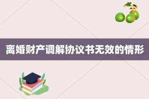 离婚财产调解协议书无效的情形