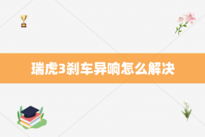 瑞虎3刹车异响怎么解决