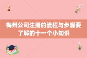 梅州公司注册的流程与步骤要了解的十一个小知识