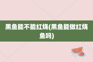 黑鱼能不能红烧(黑鱼能做红烧鱼吗)