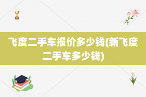 飞度二手车报价多少钱(新飞度二手车多少钱)