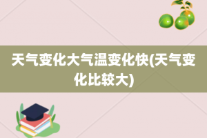 天气变化大气温变化快(天气变化比较大)