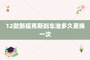 12款新福克斯刹车油多久更换一次
