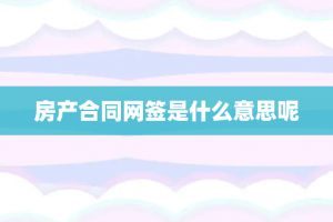 房产合同网签是什么意思呢