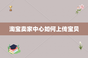 淘宝卖家中心如何上传宝贝