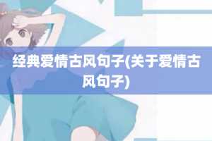 经典爱情古风句子(关于爱情古风句子)