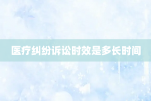 医疗纠纷诉讼时效是多长时间
