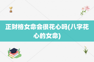 正财格女命会很花心吗(八字花心的女命)