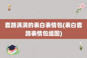 套路满满的表白表情包(表白套路表情包组图)