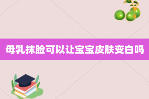 母乳抹脸可以让宝宝皮肤变白吗