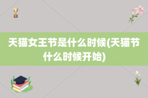 天猫女王节是什么时候(天猫节什么时候开始)