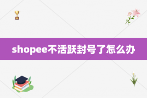 shopee不活跃封号了怎么办