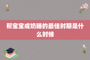 帮宝宝戒奶睡的最佳时期是什么时候