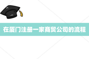 在厦门注册一家商贸公司的流程