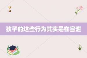 孩子的这些行为其实是在宣泄