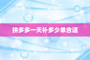 拼多多一天补多少单合适