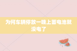 为何车辆停放一晚上蓄电池就没电了