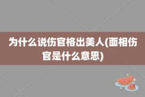 为什么说伤官格出美人(面相伤官是什么意思)