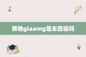 奔驰glaamg是车四驱吗
