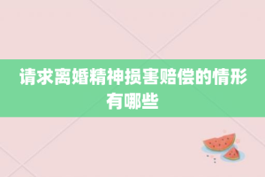 请求离婚精神损害赔偿的情形有哪些