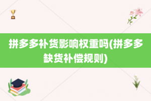 拼多多补货影响权重吗(拼多多缺货补偿规则)