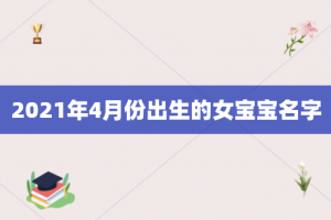 2021年4月份出生的女宝宝名字