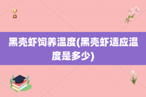 黑壳虾饲养温度(黑壳虾适应温度是多少)