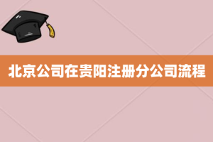 北京公司在贵阳注册分公司流程