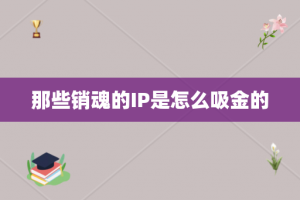 那些销魂的IP是怎么吸金的