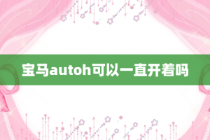 宝马autoh可以一直开着吗