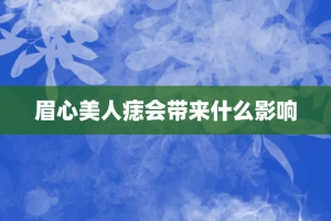 眉心美人痣会带来什么影响