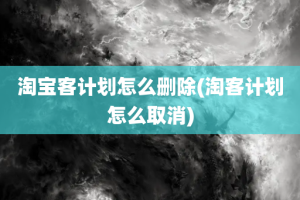 淘宝客计划怎么删除(淘客计划怎么取消)