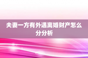夫妻一方有外遇离婚财产怎么分分析