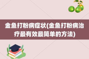 金鱼打粉病症状(金鱼打粉病治疗最有效最简单的方法)