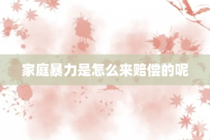 家庭暴力是怎么来赔偿的呢