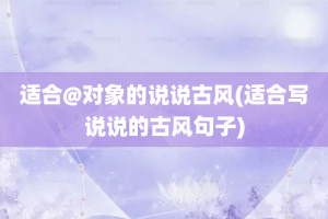 适合@对象的说说古风(适合写说说的古风句子)