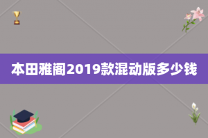 本田雅阁2019款混动版多少钱