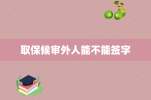 取保候审外人能不能签字