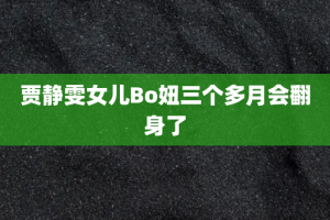 贾静雯女儿Bo妞三个多月会翻身了