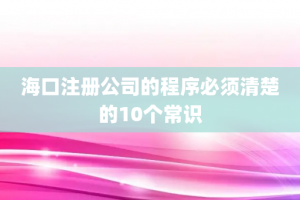 海口注册公司的程序必须清楚的10个常识