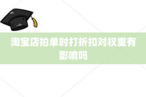 淘宝店拍单时打折扣对权重有影响吗