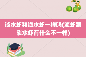 淡水虾和海水虾一样吗(海虾跟淡水虾有什么不一样)