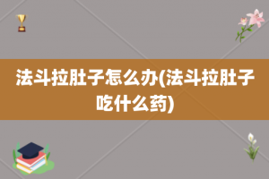 法斗拉肚子怎么办(法斗拉肚子吃什么药)
